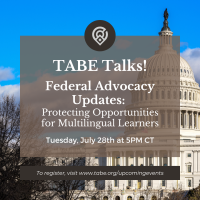 TABE Talks! Federal Advocacy Updates: Protecting Opportunities for Multilingual Learners